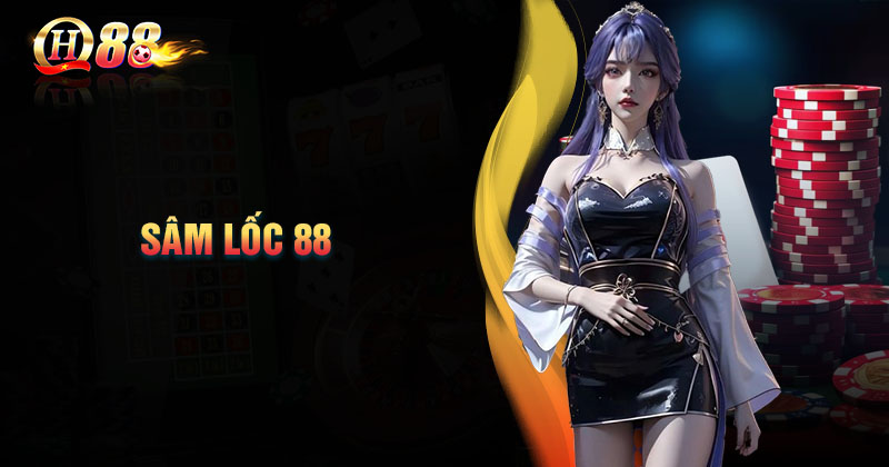 sam-loc-88-game-bai-doi-thuong-chat-luong-uy-tin